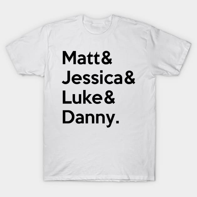 Matt & Jessica & Luke & Danny T-Shirt by BadCatDesigns